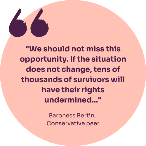 The image shows a quote from the Conservative peer Baroness Bertin. The quote reads: "We should not miss this opportunity. If the situation does not change, tens of thousands of survivors will have their rights undermined..."